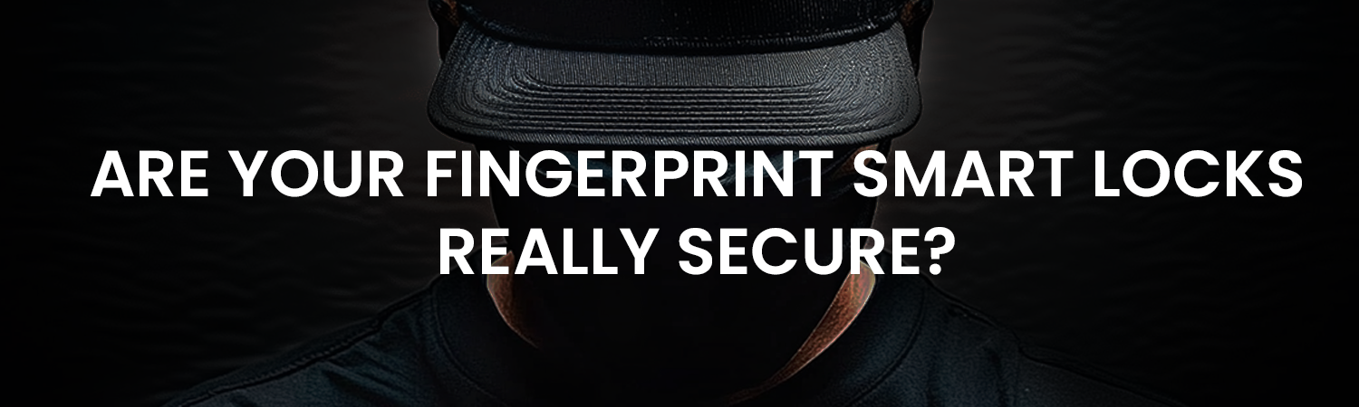 Are Your Fingerprint Smart Locks Really Secure  